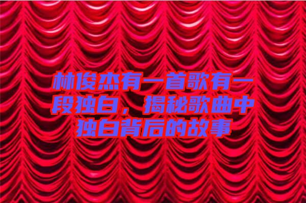 林俊杰有一首歌有一段獨白，揭秘歌曲中獨白背后的故事