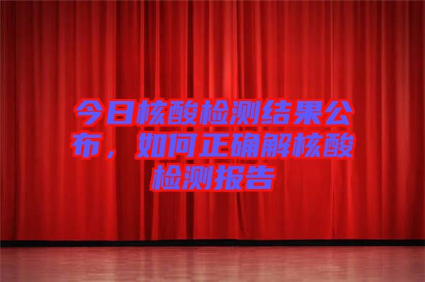 今日核酸檢測結果公布，如何正確解核酸檢測報告