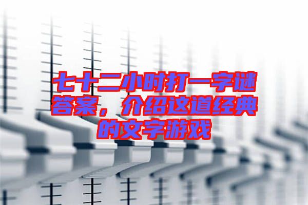 七十二小時打一字謎答案，介紹這道經典的文字游戲