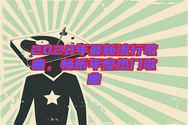 2020年最新流行歌曲，暢聽年度熱門歌曲