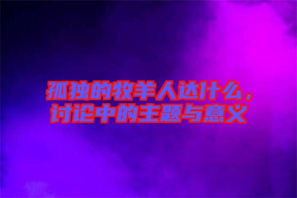 孤獨的牧羊人達什么，討論中的主題與意義