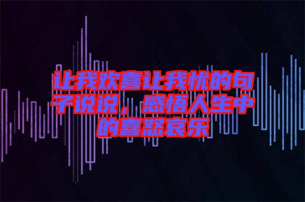 讓我歡喜讓我憂的句子說(shuō)說(shuō)，感悟人生中的喜怒哀樂