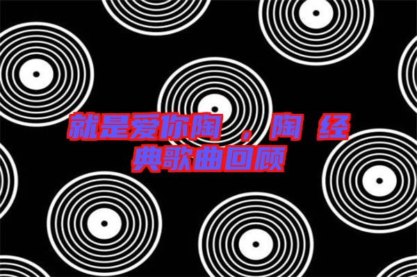 就是愛你陶喆，陶喆經典歌曲回顧
