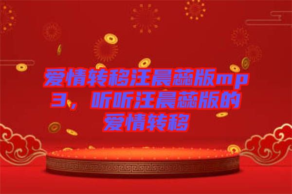 愛情轉移汪晨蕊版mp3，聽聽汪晨蕊版的愛情轉移