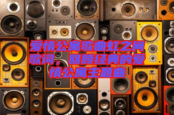 愛情公寓歌曲虹之間歌詞，回顧經典的愛情公寓主題曲