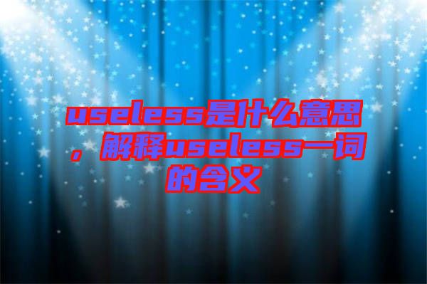 useless是什么意思，解釋useless一詞的含義