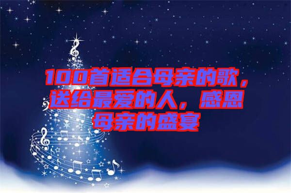 100首適合母親的歌，送給最愛的人，感恩母親的盛宴