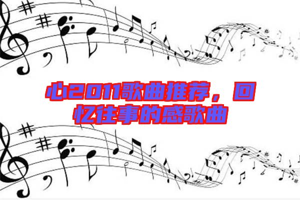 心2011歌曲推薦，回憶往事的感歌曲