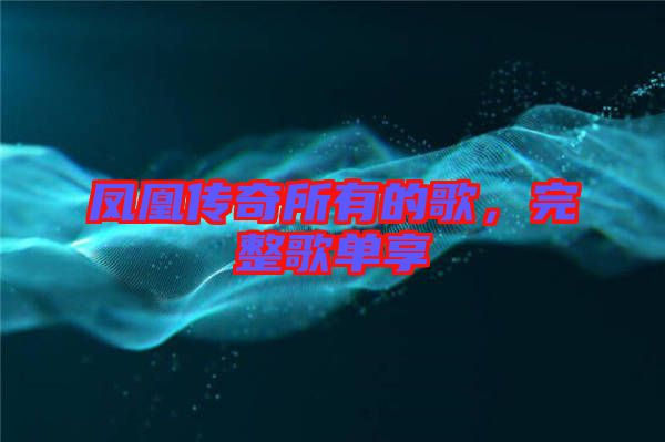 鳳凰傳奇所有的歌，完整歌單享