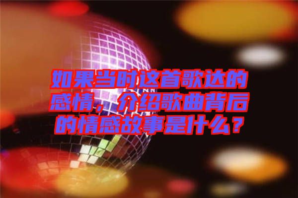 如果當(dāng)時(shí)這首歌達(dá)的感情，介紹歌曲背后的情感故事是什么？