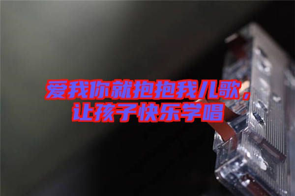 愛我你就抱抱我兒歌，讓孩子快樂學唱