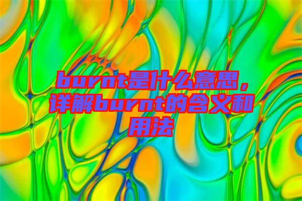burnt是什么意思，詳解burnt的含義和用法