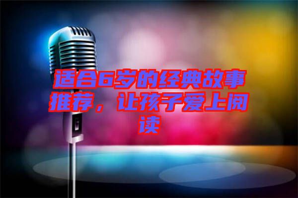 適合6歲的經典故事推薦，讓孩子愛上閱讀
