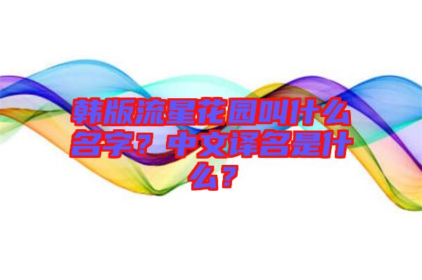 韓版流星花園叫什么名字？中文譯名是什么？