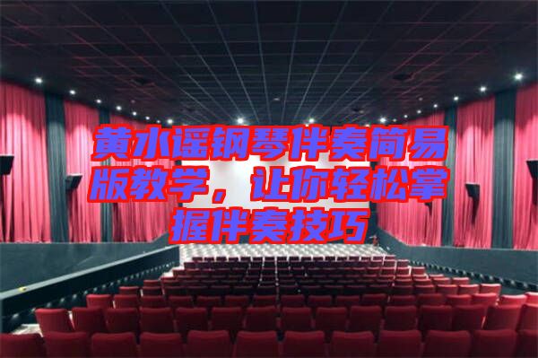 黃水謠鋼琴伴奏簡(jiǎn)易版教學(xué)，讓你輕松掌握伴奏技巧
