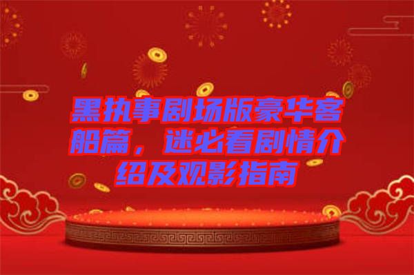 黑執事劇場版豪華客船篇，迷必看劇情介紹及觀影指南