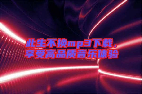 此生不換mp3下載，享受高品質音樂體驗