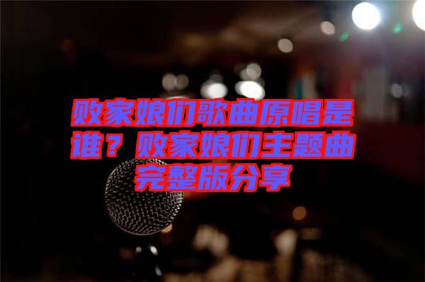 敗家娘們歌曲原唱是誰？敗家娘們主題曲完整版分享