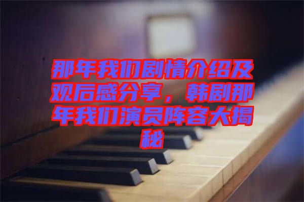 那年我們劇情介紹及觀后感分享，韓劇那年我們演員陣容大揭秘