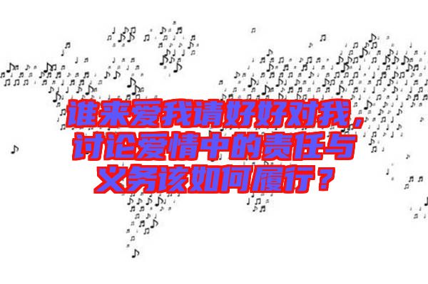 誰(shuí)來(lái)愛(ài)我請(qǐng)好好對(duì)我，討論愛(ài)情中的責(zé)任與義務(wù)該如何履行？