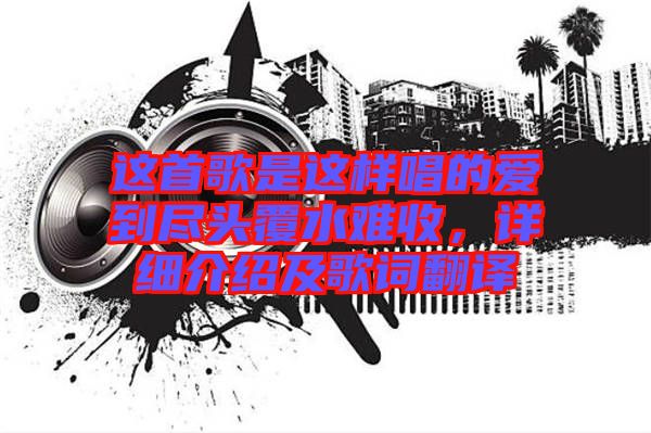 這首歌是這樣唱的愛到盡頭覆水難收，詳細介紹及歌詞翻譯