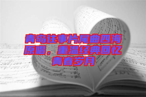 青島往事片尾曲四海原唱，重溫經典回憶青春歲月