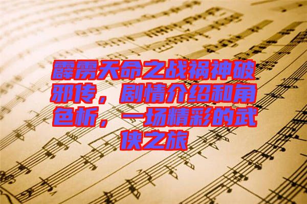 霹靂天命之戰禍神破邪傳，劇情介紹和角色析，一場精彩的武俠之旅