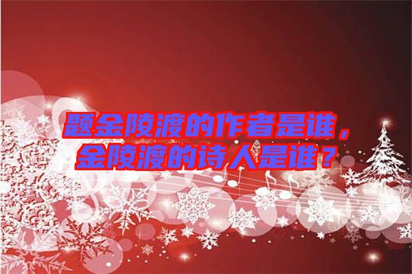 題金陵渡的作者是誰，金陵渡的詩人是誰？