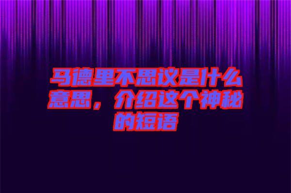 馬德里不思議是什么意思，介紹這個神秘的短語