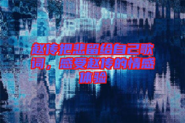 趙傳把悲留給自己歌詞，感受趙傳的情感體驗(yàn)