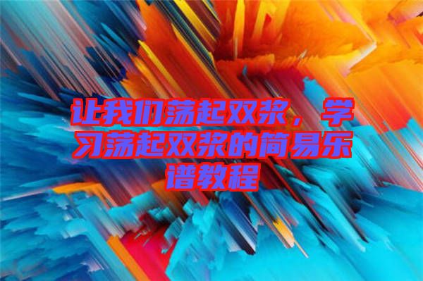 讓我們蕩起雙漿，學(xué)習(xí)蕩起雙漿的簡(jiǎn)易樂譜教程