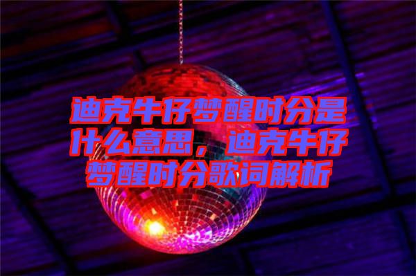 迪克牛仔夢醒時分是什么意思，迪克牛仔夢醒時分歌詞解析