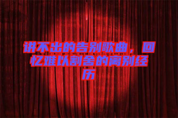 講不出的告別歌曲，回憶難以割舍的離別經歷