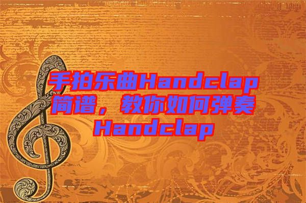 手拍樂(lè)曲Handclap簡(jiǎn)譜，教你如何彈奏Handclap