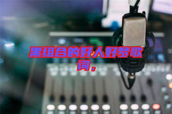 黑組合的好人好夢歌詞，