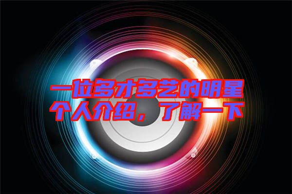 一位多才多藝的明星個(gè)人介紹，了解一下