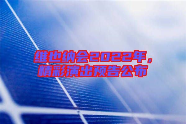 維也納會2022年，精彩演出預告公布