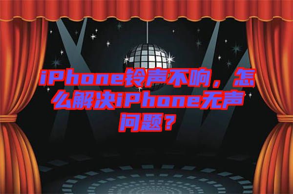 iPhone鈴聲不響，怎么解決iPhone無(wú)聲問(wèn)題？