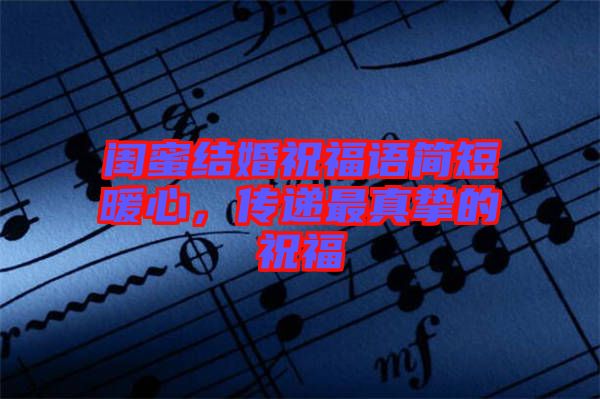 閨蜜結婚祝福語簡短暖心，傳遞最真摯的祝福