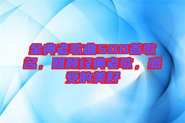金典老歌曲500首歌名，回顧經(jīng)典老歌，感受的美好