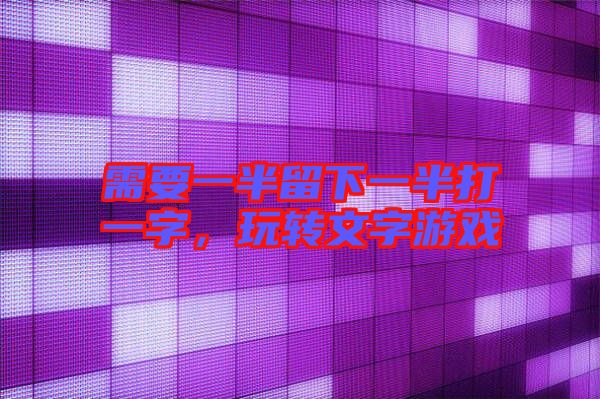 需要一半留下一半打一字，玩轉文字游戲