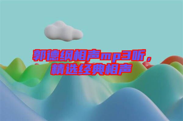 郭德綱相聲mp3聽，精選經典相聲