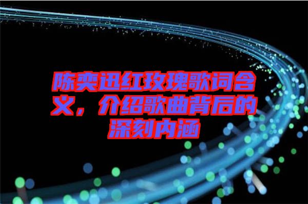 陳奕迅紅玫瑰歌詞含義，介紹歌曲背后的深刻內涵