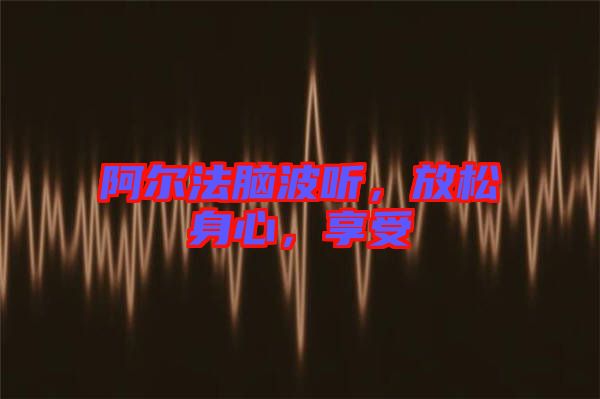 阿爾法腦波聽，放松身心，享受