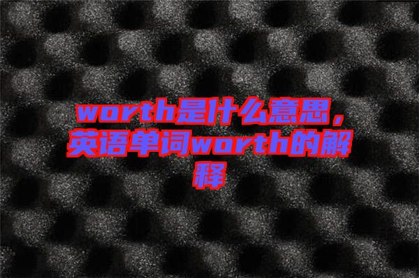 worth是什么意思，英語(yǔ)單詞worth的解釋
